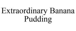 EXTRAORDINARY BANANA PUDDING trademark