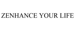 ZENHANCE YOUR LIFE trademark