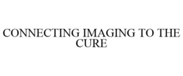CONNECTING IMAGING TO THE CURE trademark