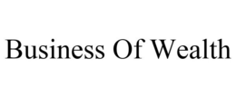 BUSINESS OF WEALTH trademark