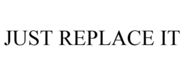 JUST REPLACE IT trademark
