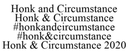 HONK AND CIRCUMSTANCE HONK & CIRCUMSTANCE #HONKANDCIRCUMSTANCE #HONK&CIRCUMSTANCE HONK & CIRCUMSTANCE 2020 trademark