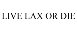 LIVE LAX OR DIE trademark