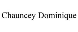 CHAUNCEY DOMINIQUE trademark