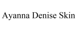 AYANNA DENISE SKIN trademark