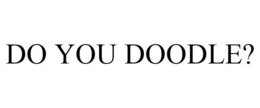 DO YOU DOODLE? trademark