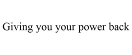 GIVING YOU YOUR POWER BACK trademark