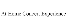 AT HOME CONCERT EXPERIENCE trademark