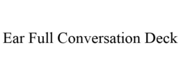 EAR FULL CONVERSATION DECK trademark
