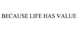 BECAUSE LIFE HAS VALUE trademark