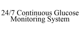 24/7 CONTINUOUS GLUCOSE MONITORING SYSTEM trademark