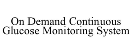 ON DEMAND CONTINUOUS GLUCOSE MONITORING SYSTEM trademark