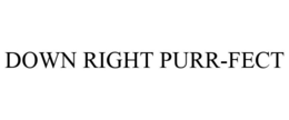 DOWN RIGHT PURR-FECT trademark