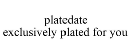 PLATEDATE EXCLUSIVELY PLATED FOR YOU trademark