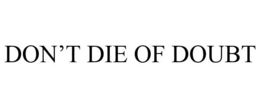 DON'T DIE OF DOUBT trademark