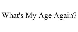 WHAT'S MY AGE AGAIN? trademark