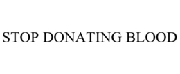 STOP DONATING BLOOD trademark