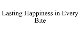 LASTING HAPPINESS IN EVERY BITE trademark