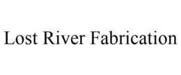 LOST RIVER FABRICATION trademark