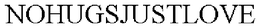NOHUGSJUSTLOVE trademark