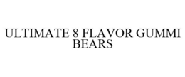ULTIMATE 8 FLAVOR GUMMI BEARS trademark