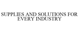 SUPPLIES AND SOLUTIONS FOR EVERY INDUSTRY trademark