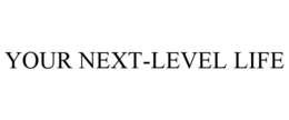YOUR NEXT-LEVEL LIFE trademark
