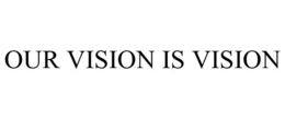 OUR VISION IS VISION trademark