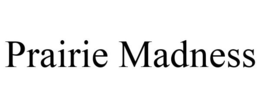 PRAIRIE MADNESS trademark