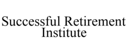 SUCCESSFUL RETIREMENT INSTITUTE trademark