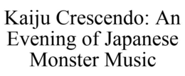 KAIJU CRESCENDO: AN EVENING OF JAPANESE MONSTER MUSIC trademark