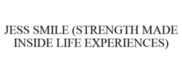JESS SMILE (STRENGTH MADE INSIDE LIFE EXPERIENCES) trademark