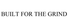 BUILT FOR THE GRIND trademark