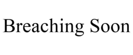 BREACHING SOON trademark