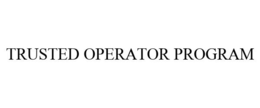 TRUSTED OPERATOR PROGRAM trademark