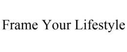 FRAME YOUR LIFESTYLE trademark