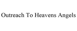 OUTREACH TO HEAVENS ANGELS trademark