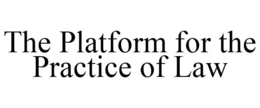 THE PLATFORM FOR THE PRACTICE OF LAW trademark