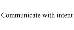 COMMUNICATE WITH INTENT trademark