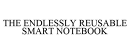 THE ENDLESSLY REUSABLE SMART NOTEBOOK trademark
