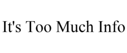 IT'S TOO MUCH INFO trademark