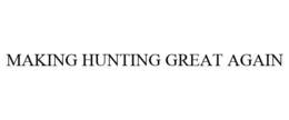 MAKING HUNTING GREAT AGAIN trademark