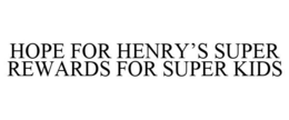 HOPE FOR HENRY'S SUPER REWARDS FOR SUPER KIDS trademark