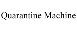 QUARANTINE MACHINE trademark