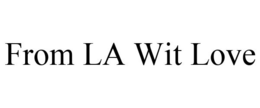 FROM LA WIT LOVE trademark