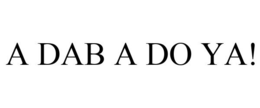 A DAB A DO YA! trademark