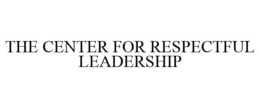 THE CENTER FOR RESPECTFUL LEADERSHIP trademark