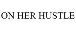 ON HER HUSTLE trademark