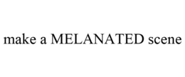 MAKE A MELANATED SCENE trademark