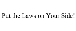 PUT THE LAWS ON YOUR SIDE! trademark